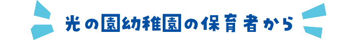 光の園幼稚園の教諭たちから